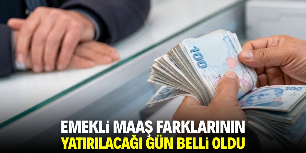 Emekli maaş farklarının yatıracağı gün belli oldu