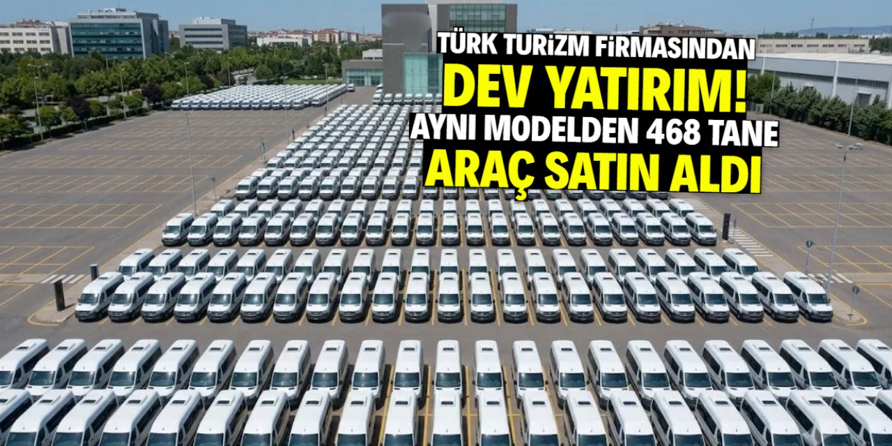 Türk turizm firmasından rekor yatırım! Aynı modelden 468 tane araç satın aldı