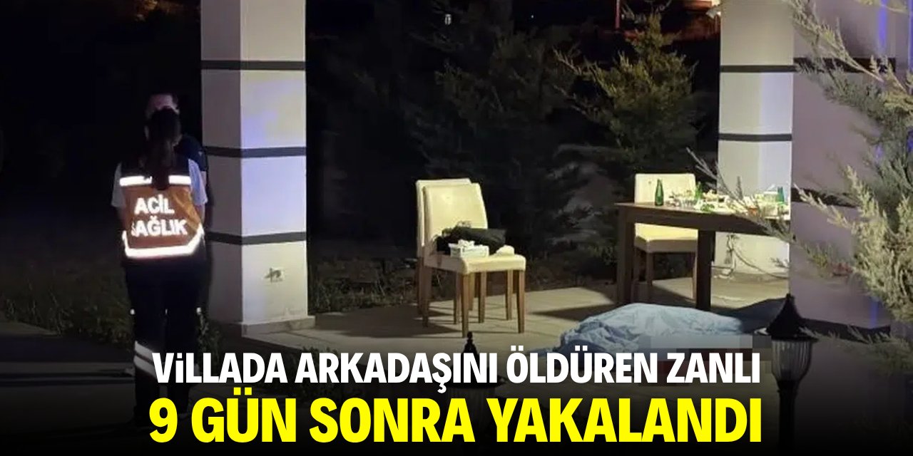 Villada arkadaşını öldüren zanlı 9 gün sonra yakalandı