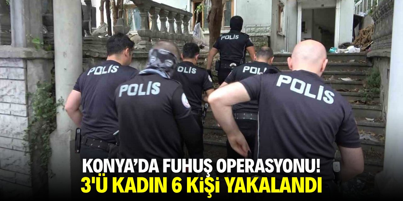 Konya'da fuhuş operasyonu! 3'ü kadın 6 kişi yakalandı
