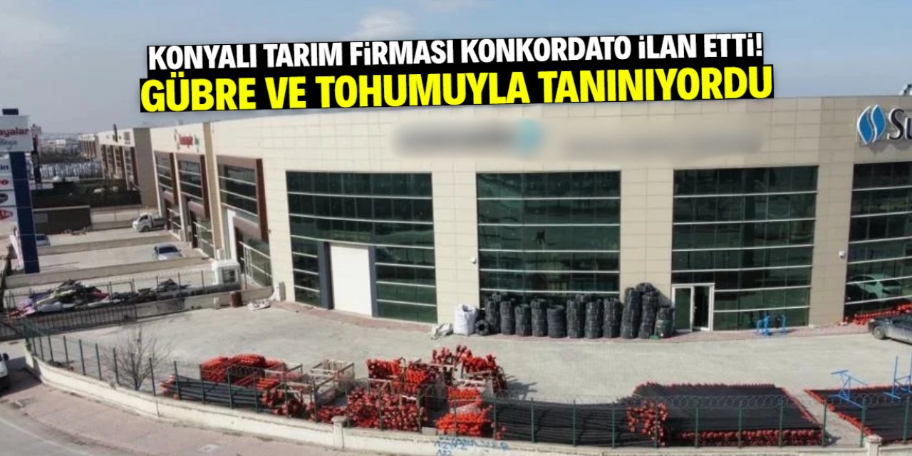 Konyalı tarım firması konkordato ilan etti! Gübre ve tohumuyla meşhurdu