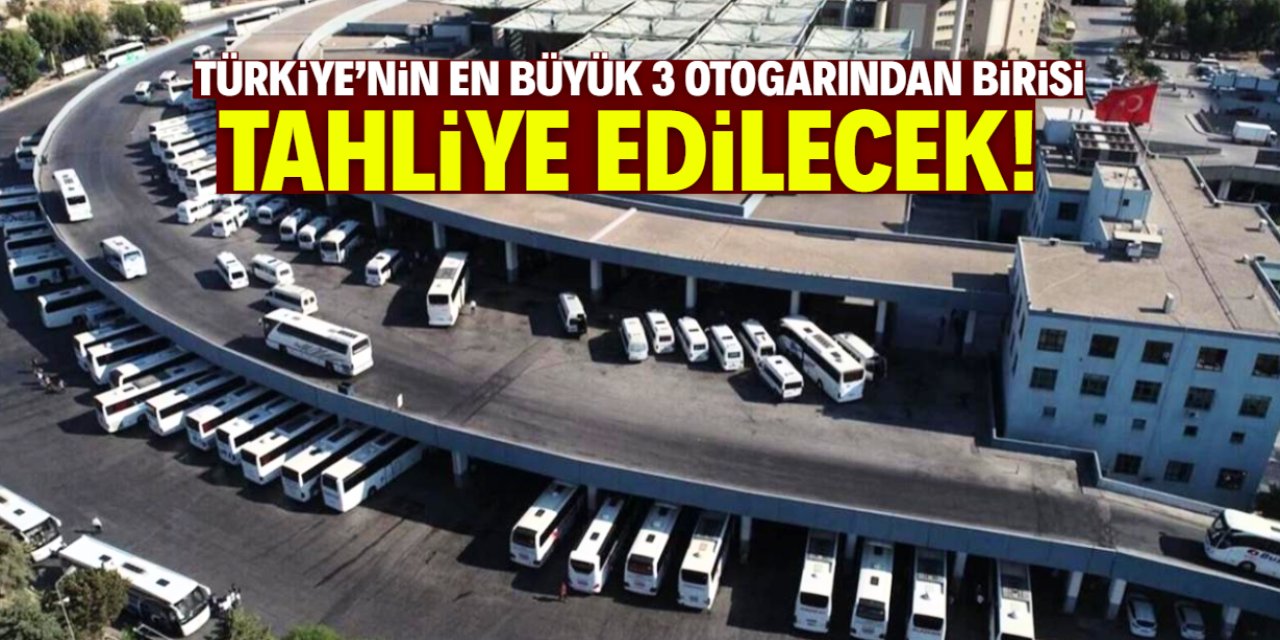 Türkiye'nin en büyük 3 otogarından birisi tahliye edilecek!