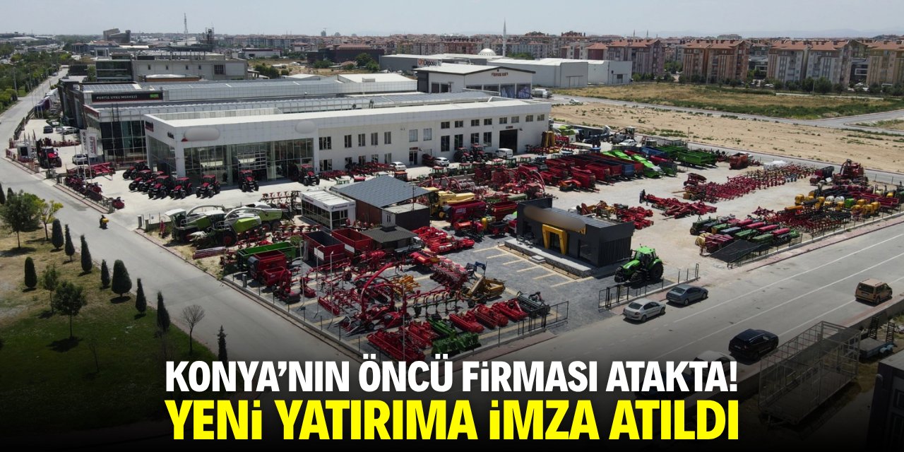 Konya'nın öncü firması atakta! Yeni yatırıma imza atıldı