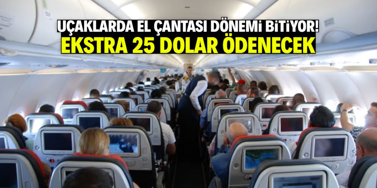 Uçaklarda el çantası dönemi bitiyor! Ekstra 25 dolar ödenecek