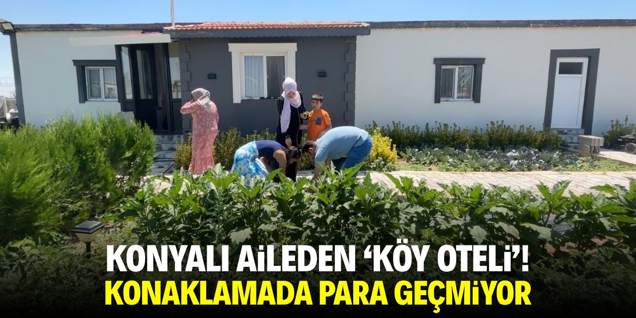 Konyalı aileden 'Köy Oteli'! Konaklamada para geçmiyor