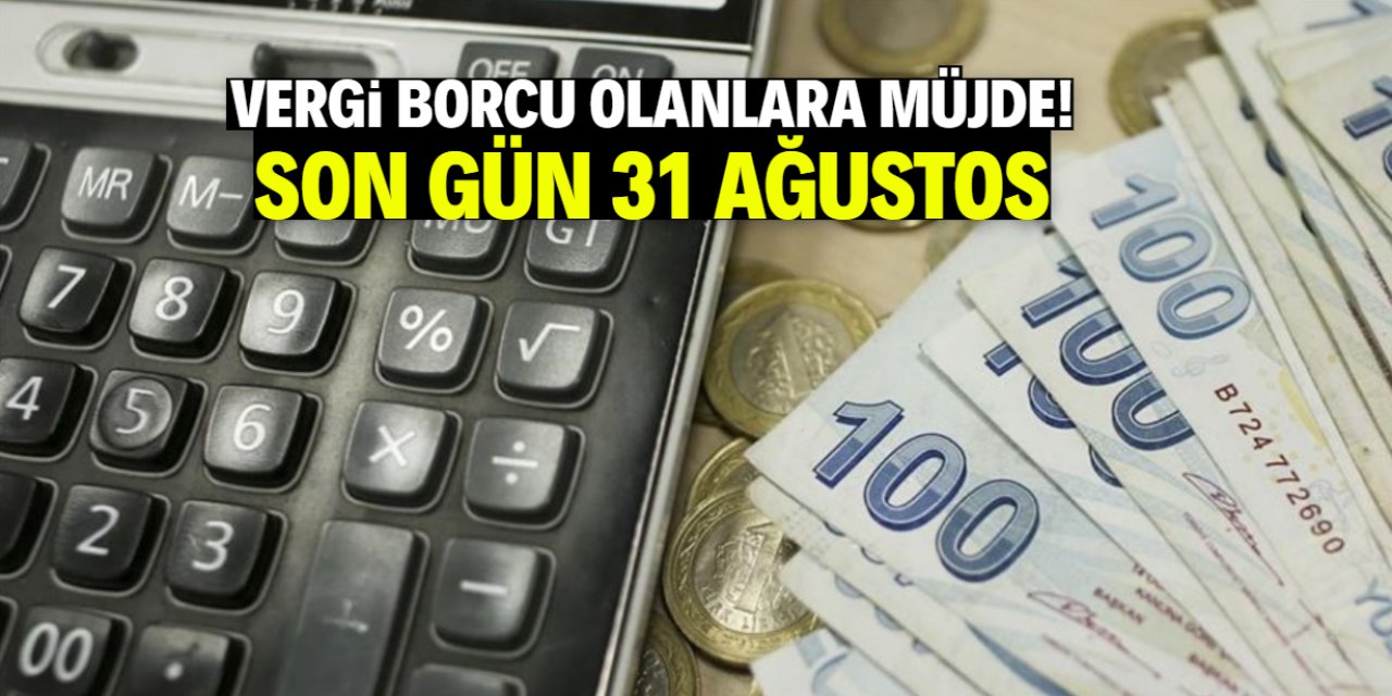 Vergi borcu olanlara müjde! 31 Ağustos son gün