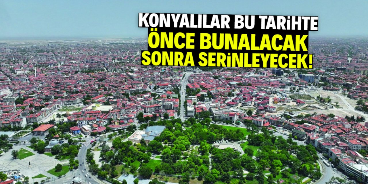Konyalı önce bunalacak sonra serinleyecek! MGM tarih verdi