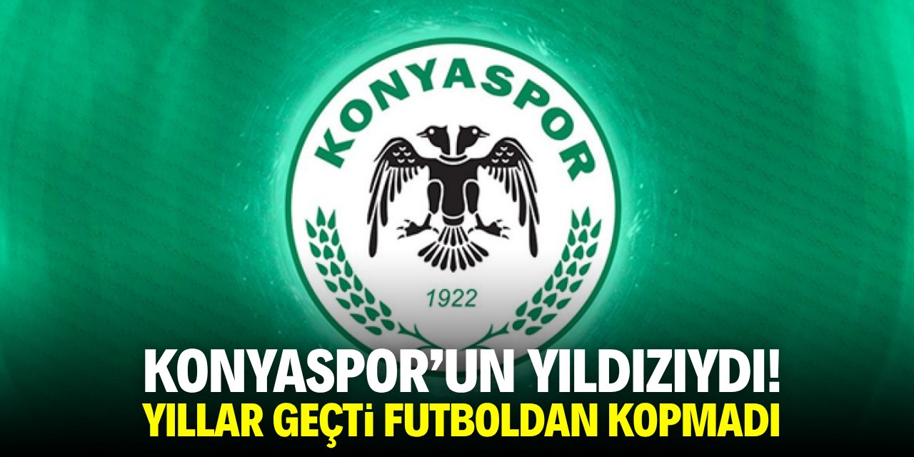 Konyaspor'un en büyük yıldızıydı! Yıllar geçse de futboldan kopmadı