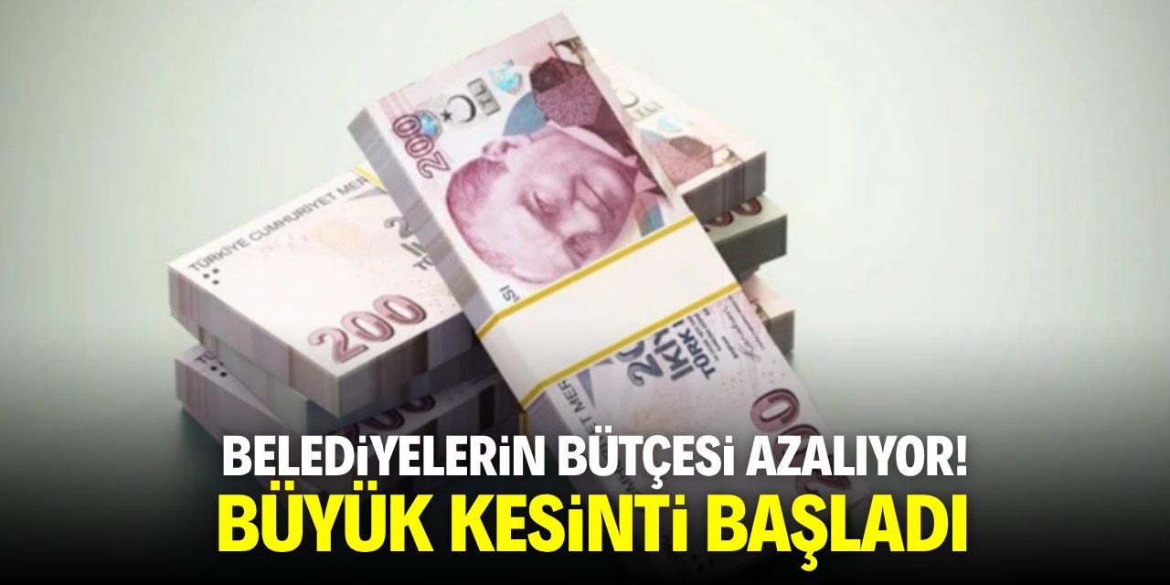 Belediyelerin bütçesi azalacak! Büyük kesinti başladı
