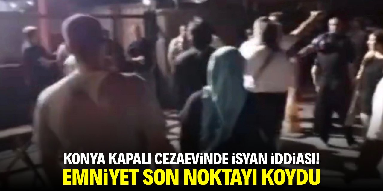Konya'dan cezaevinde isyan iddiası! Emniyet son noktayı koydu