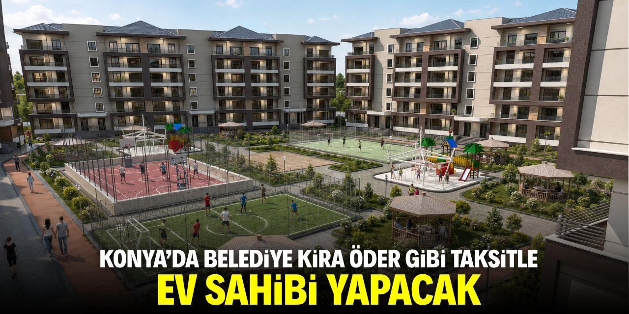 Konya'da belediye kira öder gibi taksitle ev sahibi yapacak