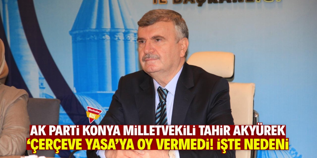 AK Parti Konya Milletvekili Tahir Akyürek yasaya oy vermedi! İşte nedeni