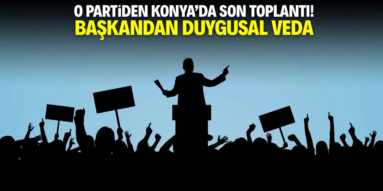 O parti Konya'da son toplantısını yaptı! Başkandan duygusal veda