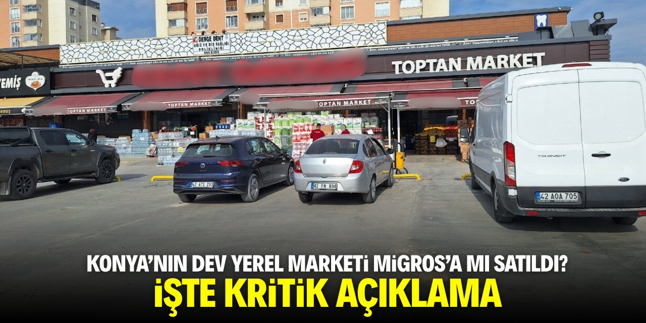 Konya’nın dev yerel marketi Migros’a mı satıldı? İşte kritik açıklama