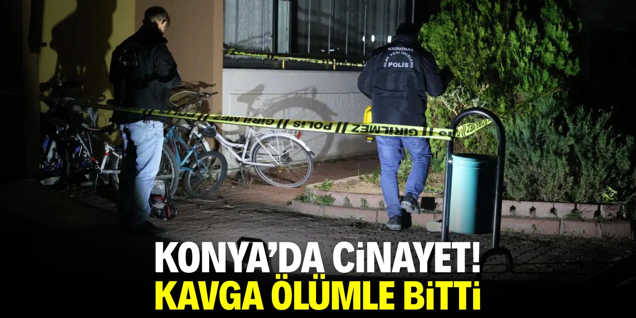 Konya'da cinayet! Kavga ölümle bitti