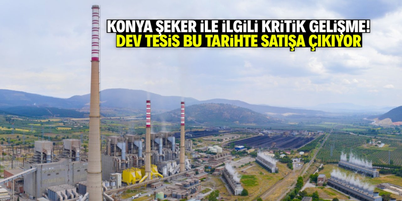 Konya Şeker ile ilgili kritik gelişme! Tesis bu tarihte satışa çıkarılıyor