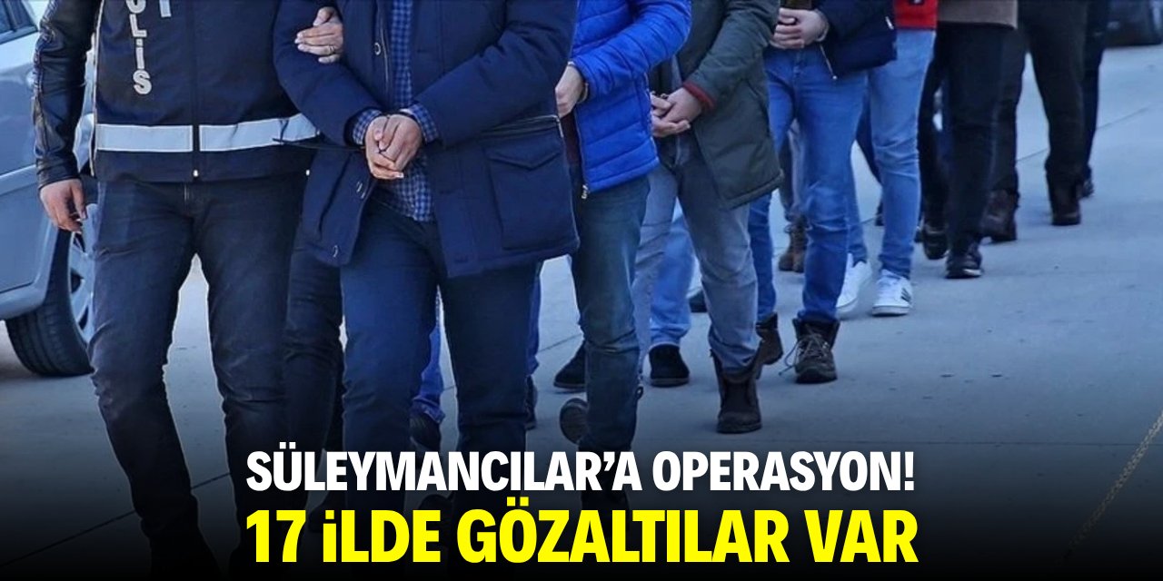 Süleymancılar'a operasyon! 17 ilde gözaltılar var