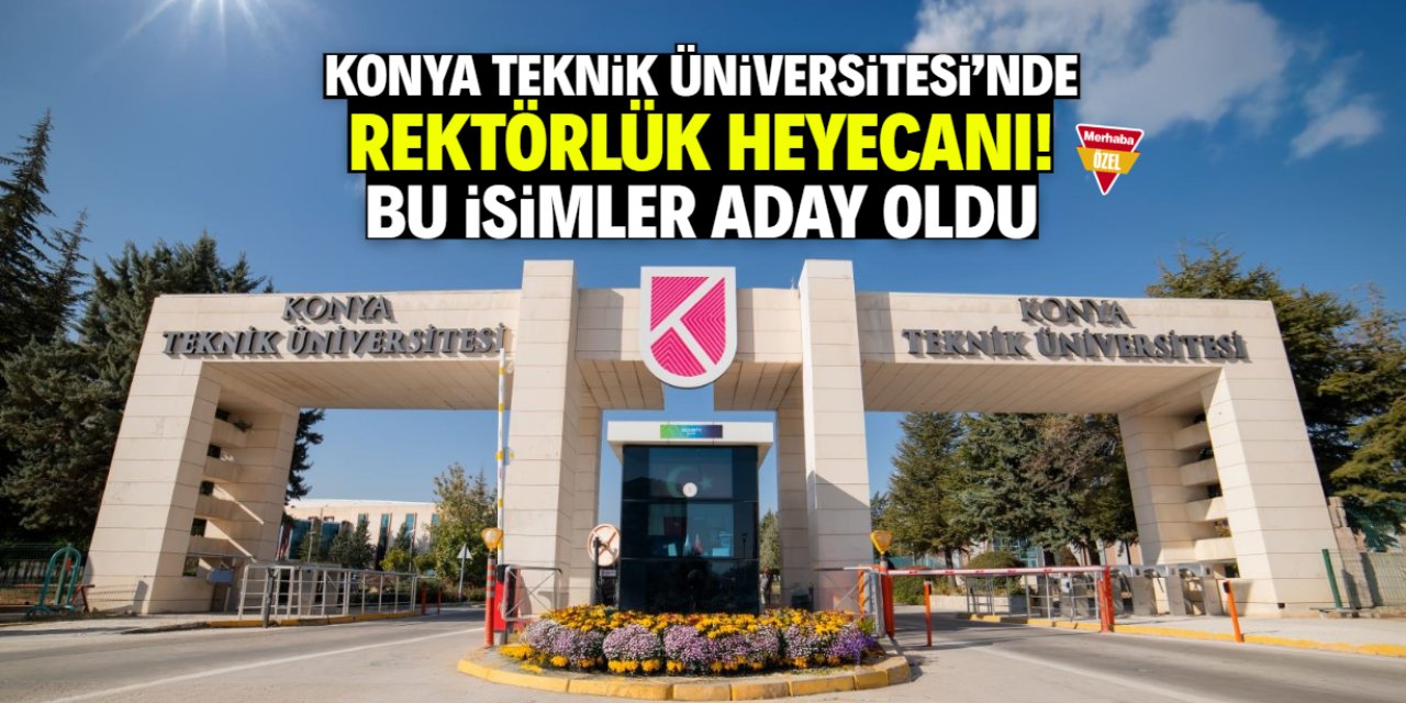 Konya Teknik Üniversitesi'nde rektörlük heyecanı! İşte aday olan isimler