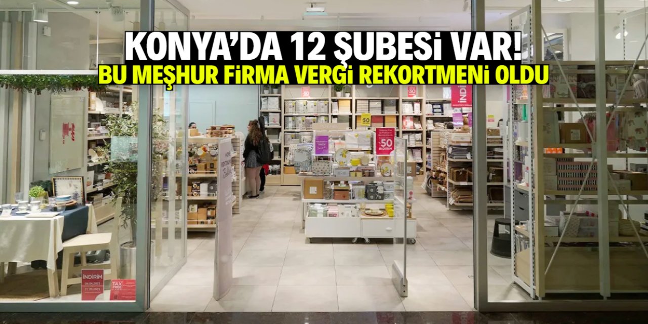 Konya'da 12 şubesi var! Bu meşhur firma vergi rekortmeni oldu