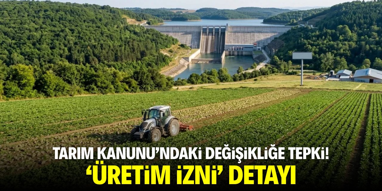 Tarım Kanunu'ndaki değişikliğe tepki! 'Üretim izni' detayı
