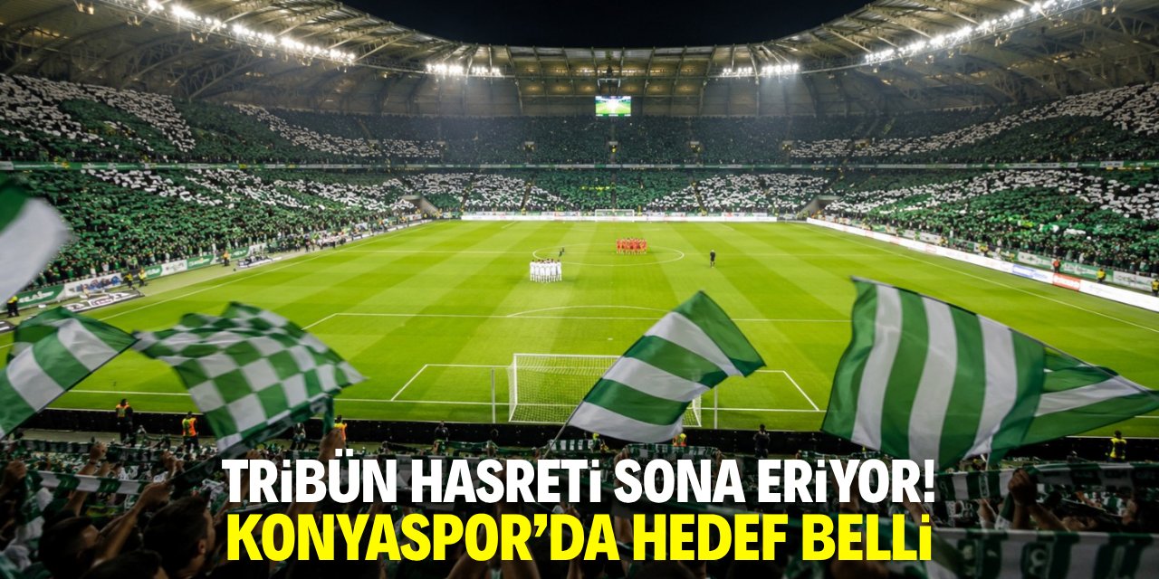 Tribün hasreti sona eriyor! Konyaspor'da hedef belli