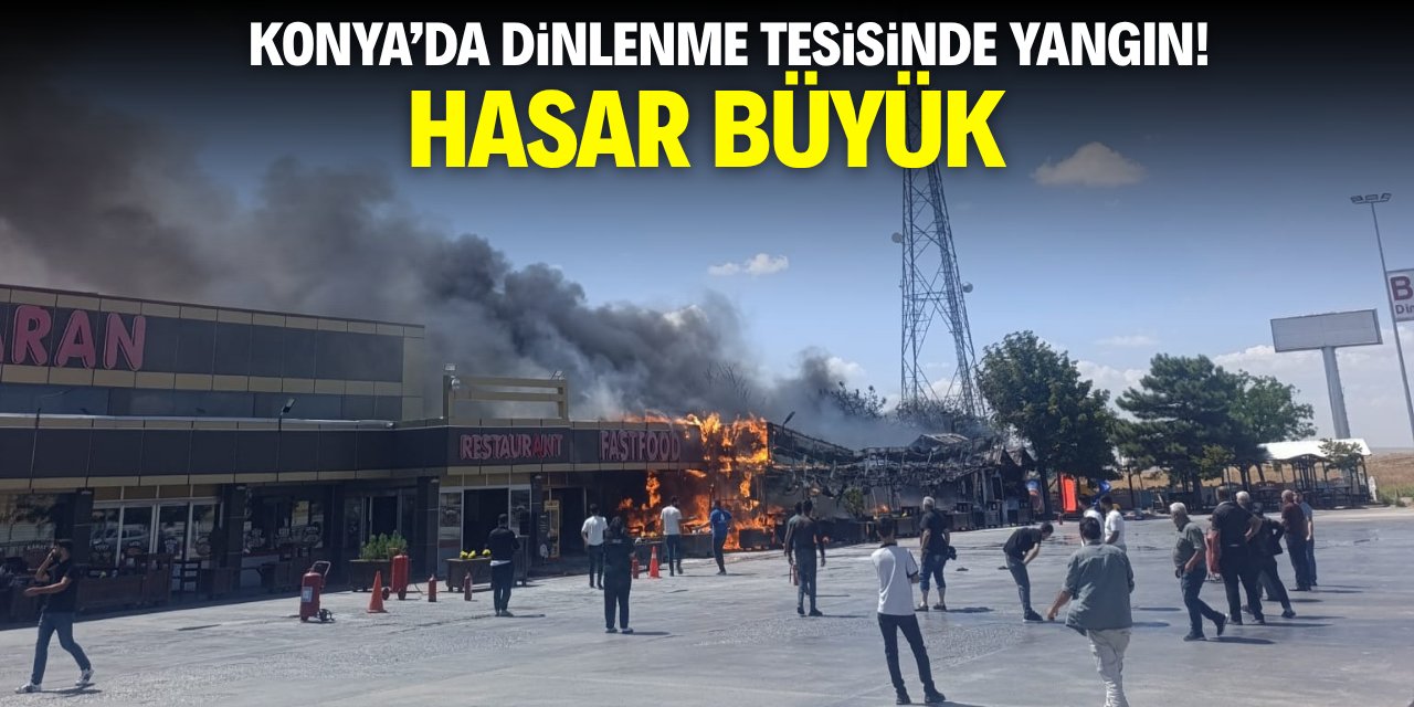 Konya'da dinlenme tesisinde yangın! Hasar büyük