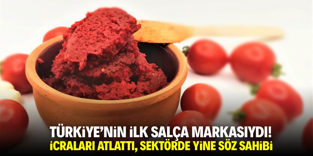 Türkiye'nin ilk salça markasıydı! İcraları atlattı, sektörde yine söz sahibi