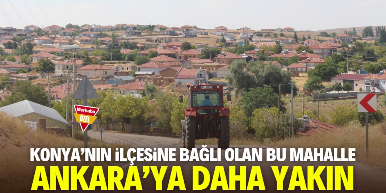 Konya'nın ilçesine bağlı olan bu mahalle Ankara'ya daha yakın