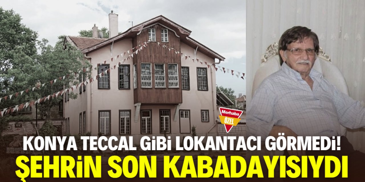 Konya Teccal gibi lokantacı görmedi! Şehrin son kabadayısıydı