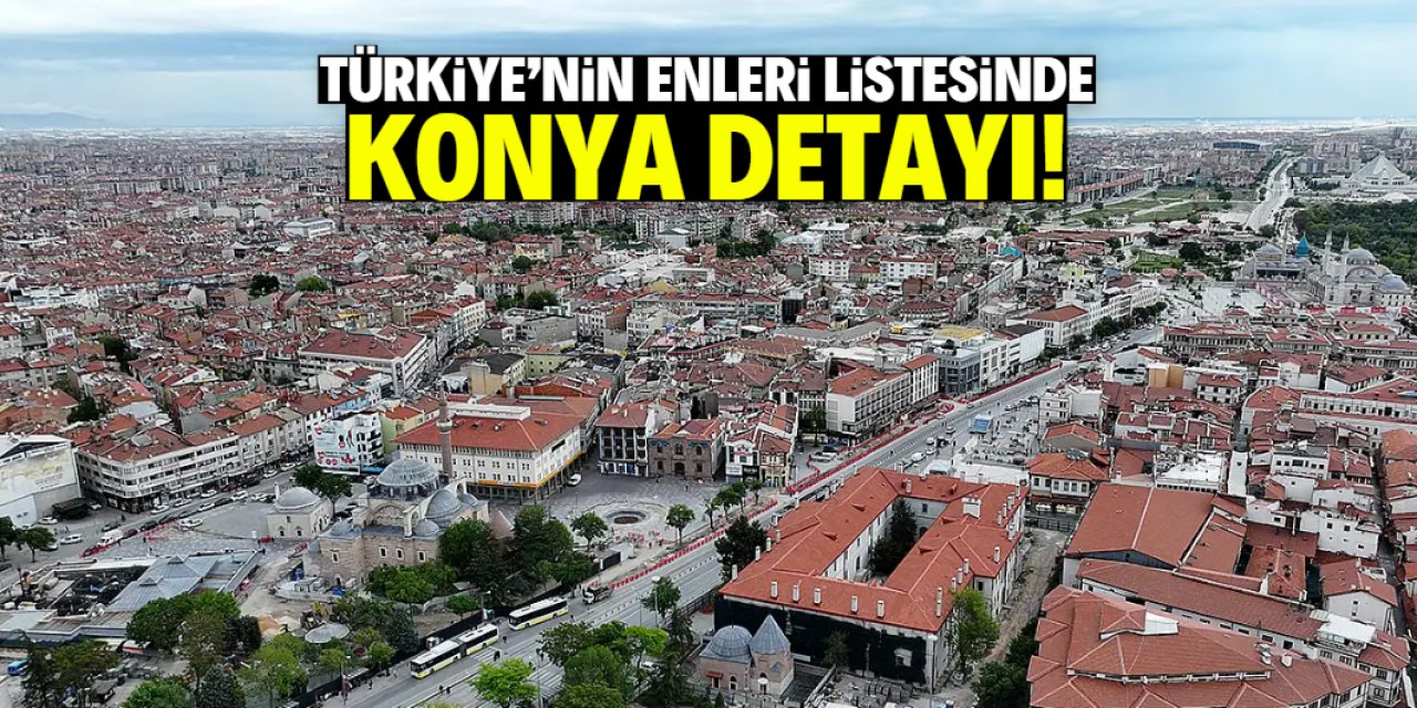 Türkiye'nin enleri listesinde Konya'nın sırası dikkat çekti!
