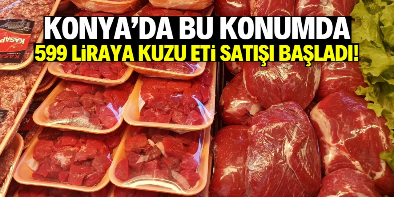 Konya'da 599 liraya kuzu eti satışı başladı! Kampanya bu konumda geçerli