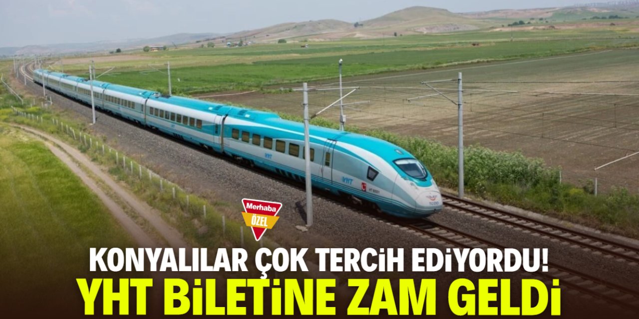 Konyalılar çok tercih ediyordu! YHT biletine zam geldi