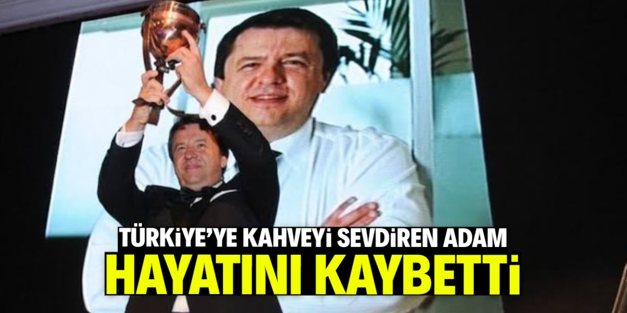 Türkiye'ye kahveyi sevdiren adam hayatını kaybetti! 66 yaşındaydı