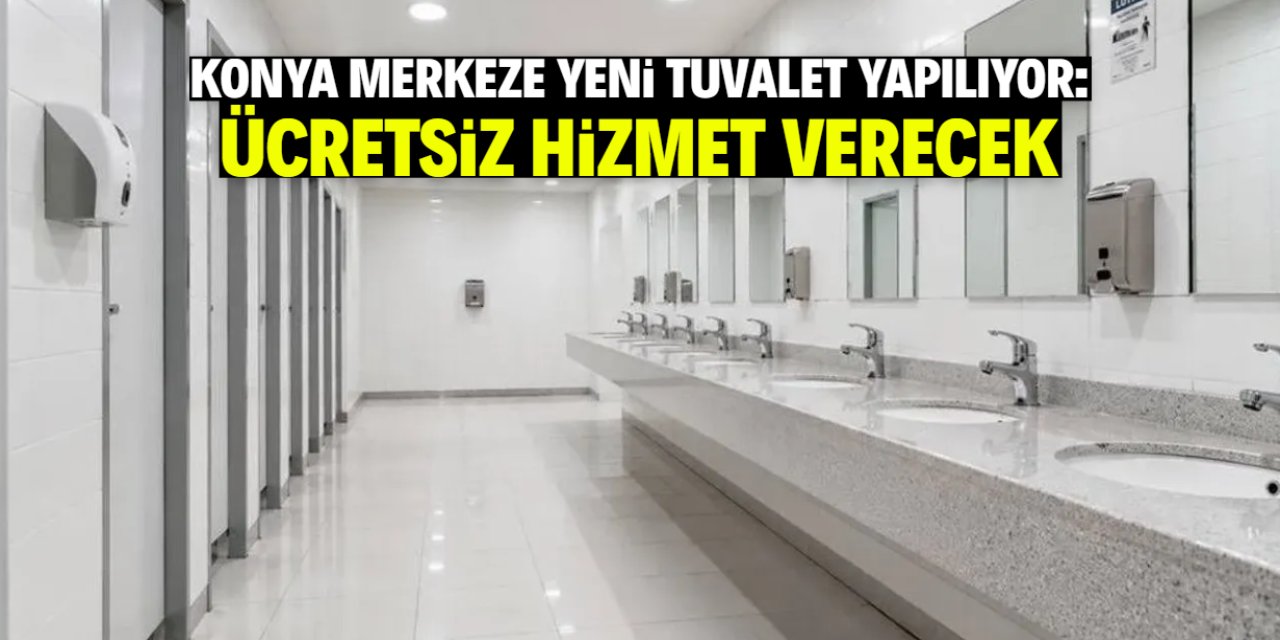 Konya merkeze yeni tuvalet yapılıyor! Ücretsiz hizmet verecek
