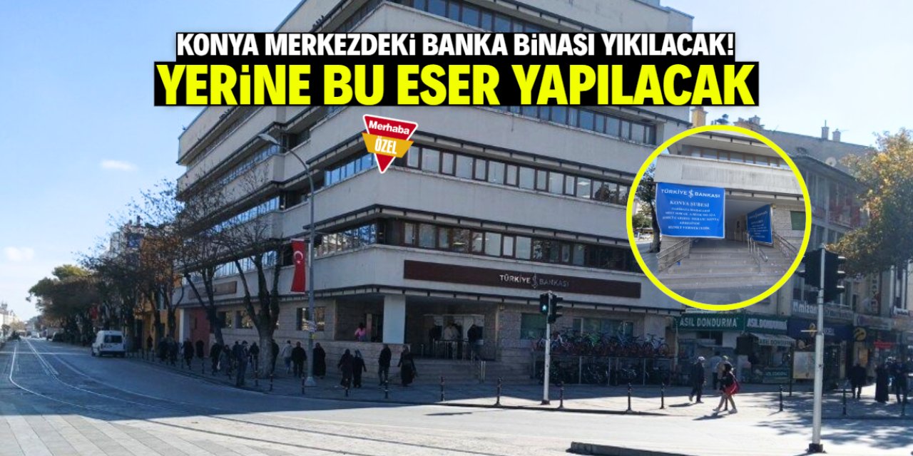 Konya merkezdeki banka binası yıkılacak! Yerine ne yapılacağı belli oldu