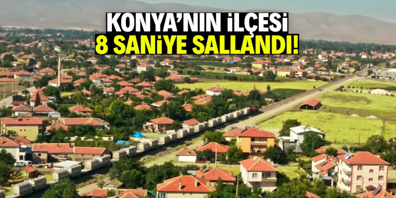 Konya'nın ilçesi 8 saniye sallandı!