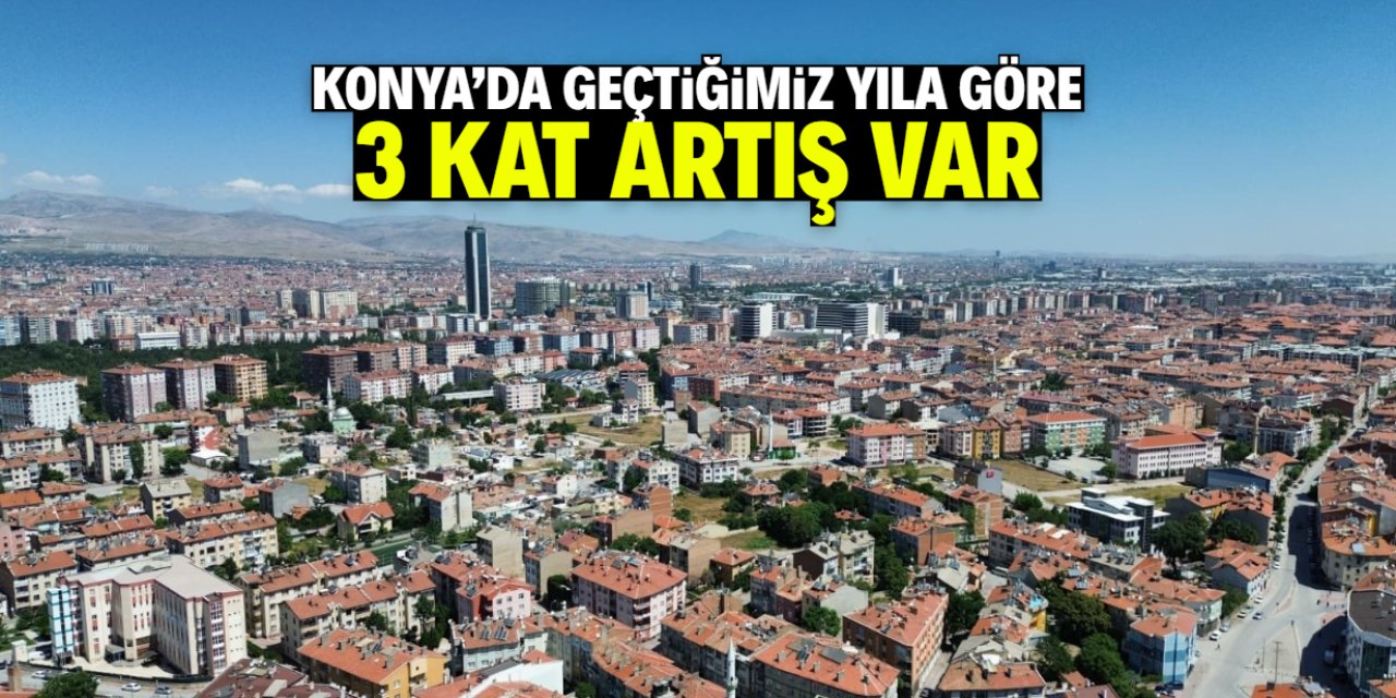 Konya'da geçtiğimiz yıla göre 3 kat artış var! Kimse bu kadarını beklemiyordu