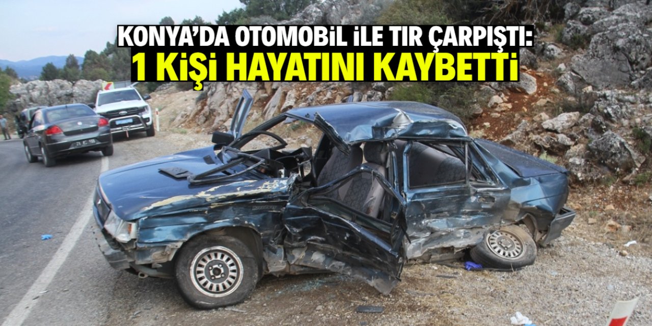 Konya'da otomobil ile TIR çarpıştı: 1 kişi öldü