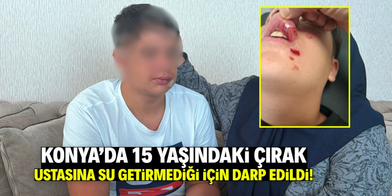 Konya'da 15 yaşındaki çırak darp edildi! Su getirmediği için ustası sinirlenmiş