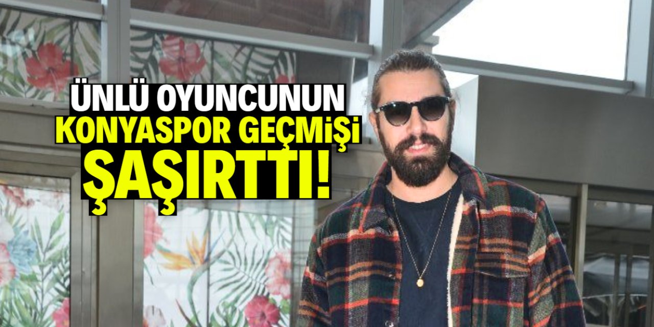 Ünlü oyuncunun Konyaspor geçmişi şaşırttı! 7 yıl forma giymiş