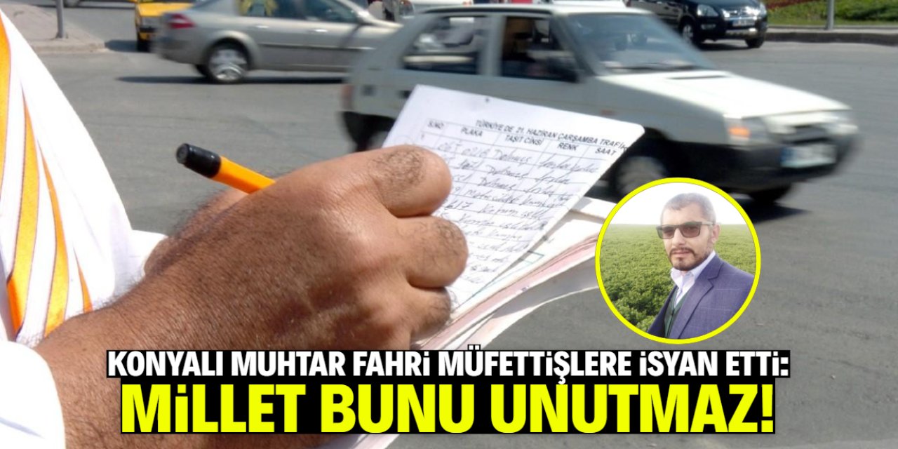 Konyalı muhtardan fahri trafik müfettişi isyanı: Millet bunu unutmaz!