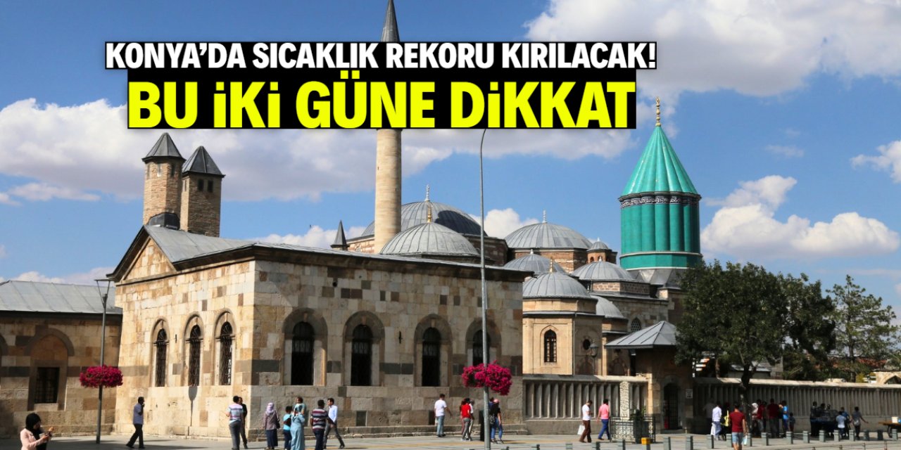 Konya'da sıcaklık rekoru kırılacak! Bu iki güne dikkat