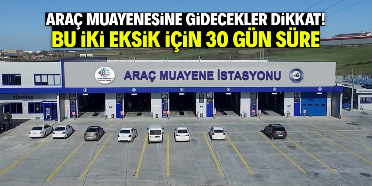 Araç muayenelerinde kritik uyarı! Bu iki eksik için 30 gün süre veriliyor