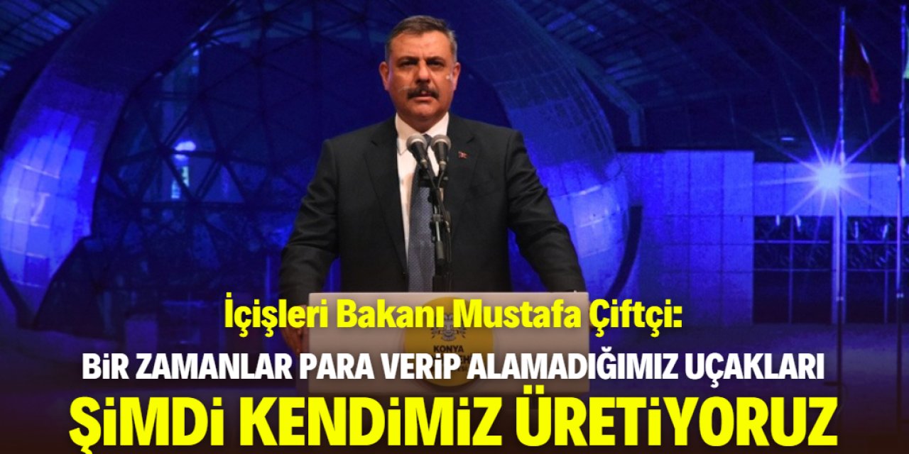 İçişleri Bakanı Çiftçi Konya'da konuştu: Bir zamanlar parayla alamıyorduk, şimdi kendimiz üretiyoruz