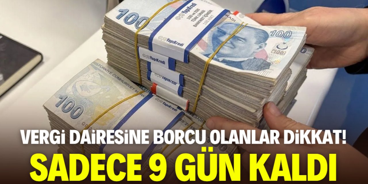 Vergi dairesine borcu olanlar dikkat! Sadece 9 gün kaldı