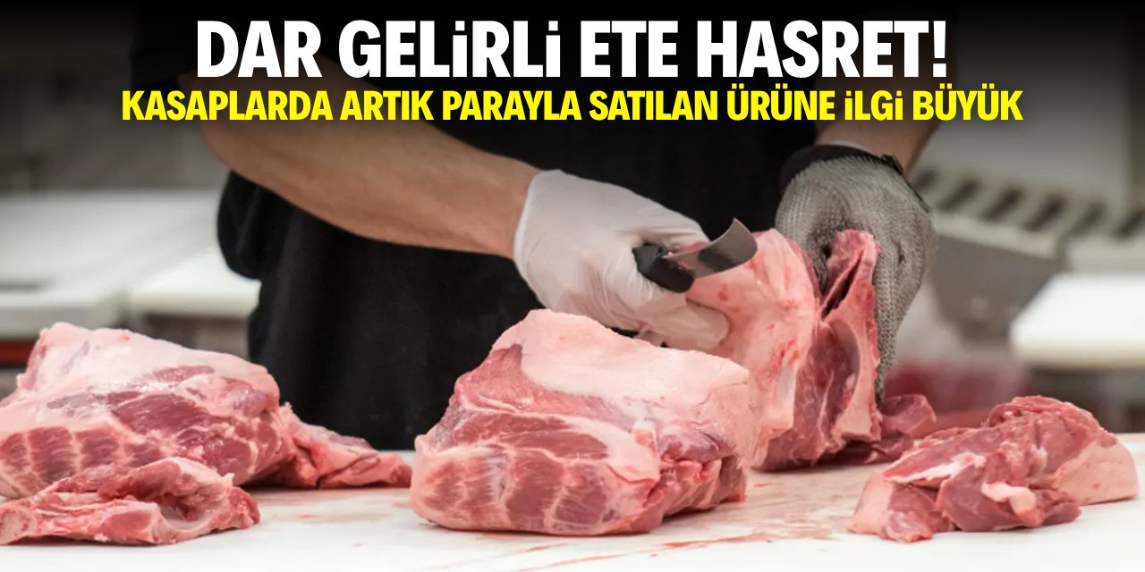 Dar gelirli ete hasret! Kasaplarda artık parayla satılan ürüne ilgi büyük