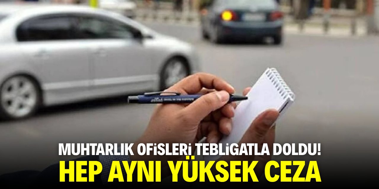 Muhtarlık ofisleri tebligatla doldu! Delil ve kanıt yok ama ceza yüksek