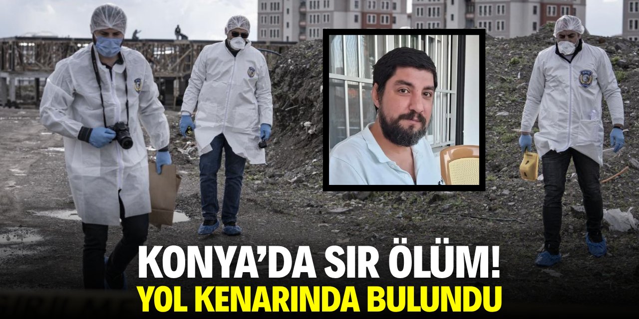 Konya'da sır ölüm! Yol kenarında bulundu