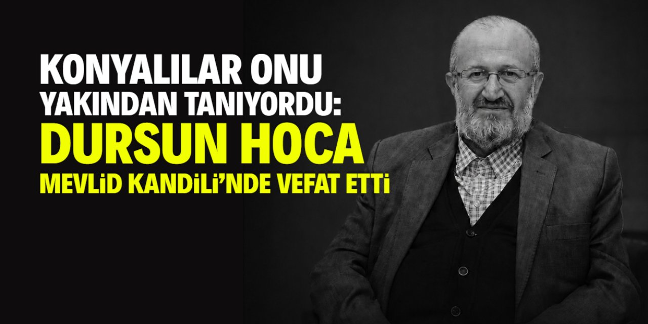 Konyalılar onu yakından tanıyordu: Dursun hoca Mevlid Kandili'nde vefat etti