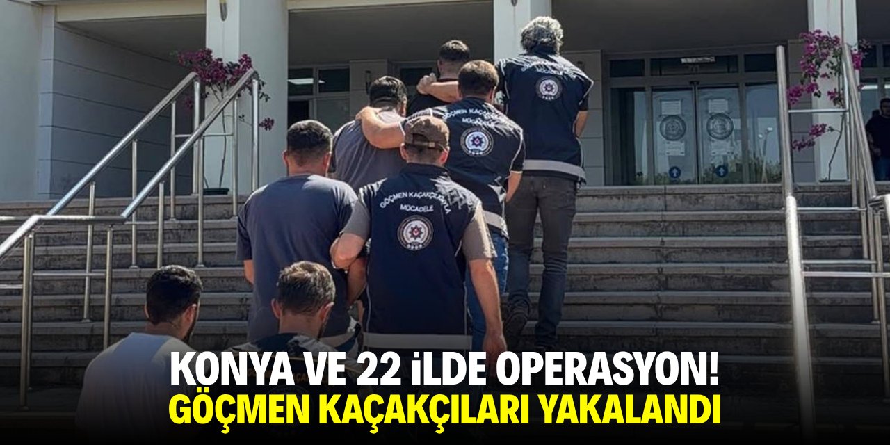 Konya ve 22 ilde operasyon! Göçmen kaçakçıları yakalandı